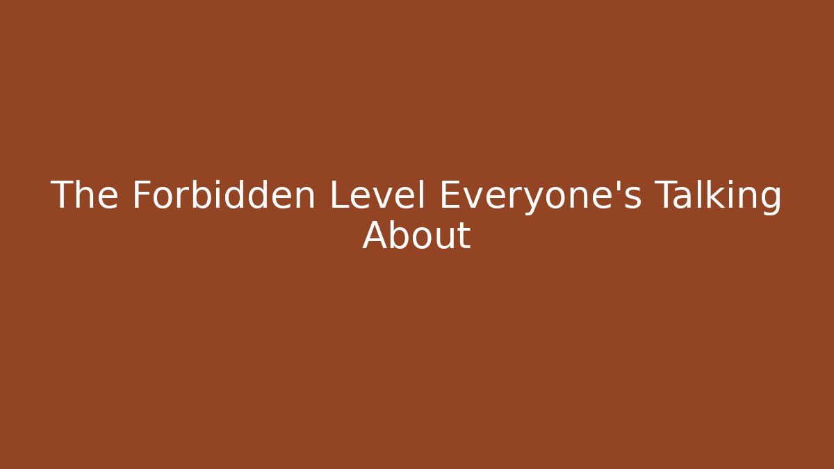 The Forbidden Level Everyone’s Talking About - Create More Assets