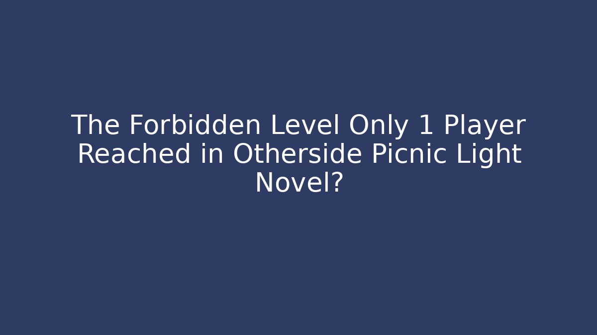The Forbidden Level Only 1 Player Reached in Otherside Picnic Light Novel?