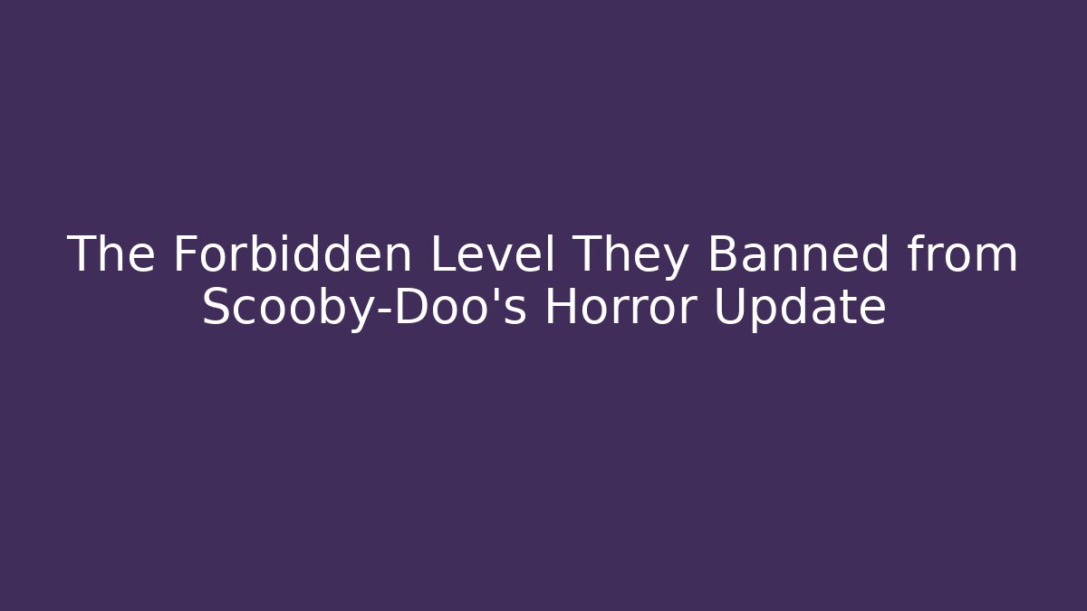 The Forbidden Level They Banned from Scooby-Doo's Horror Update - Create More Assets