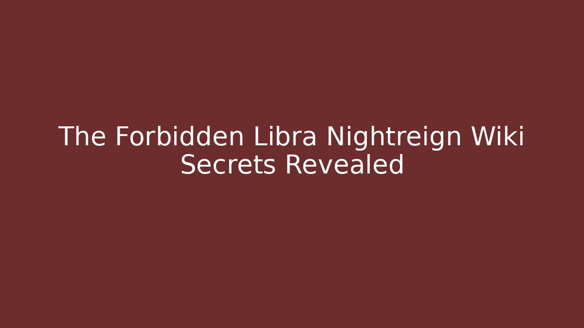 The Forbidden Libra Nightreign Wiki Secrets Revealed