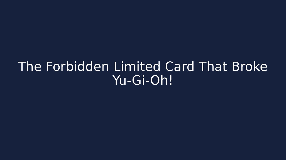 The Forbidden Limited Card That Broke Yu-Gi-Oh!