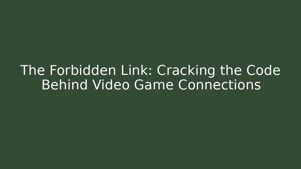 The Forbidden Link: Cracking the Code Behind Video Game Connections - Create More Assets