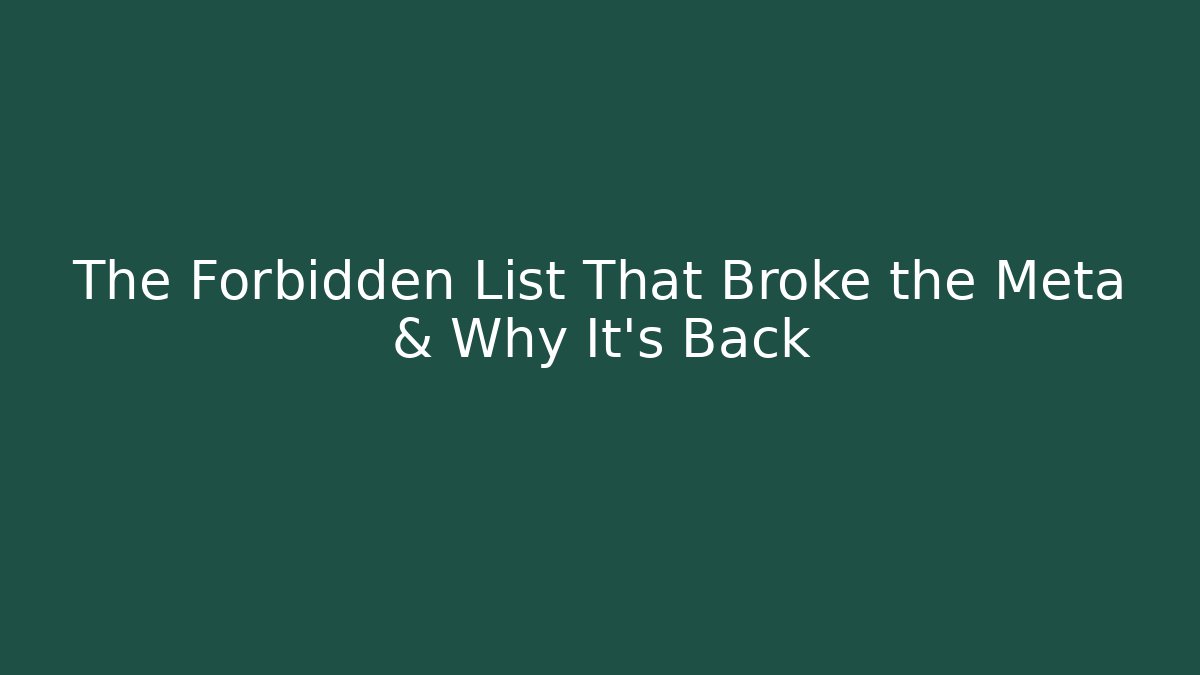 The Forbidden List That Broke the Meta & Why It’s Back