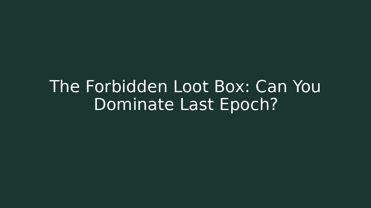 The Forbidden Loot Box: Can You Dominate Last Epoch?