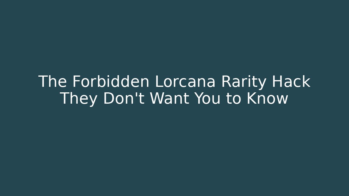 The Forbidden Lorcana Rarity Hack They Don’t Want You to Know