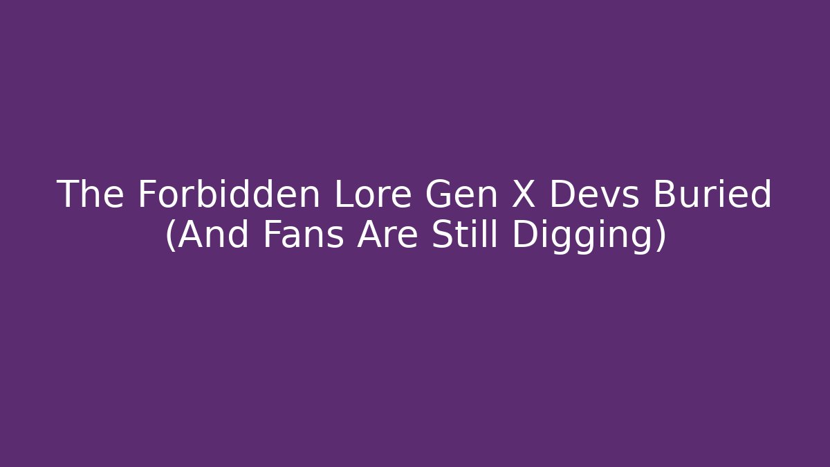 The Forbidden Lore Gen X Devs Buried (And Fans Are Still Digging)