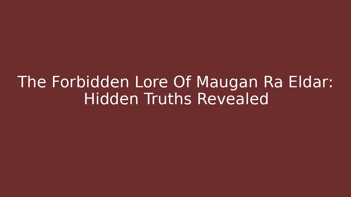 The Forbidden Lore Of Maugan Ra Eldar: Hidden Truths Revealed