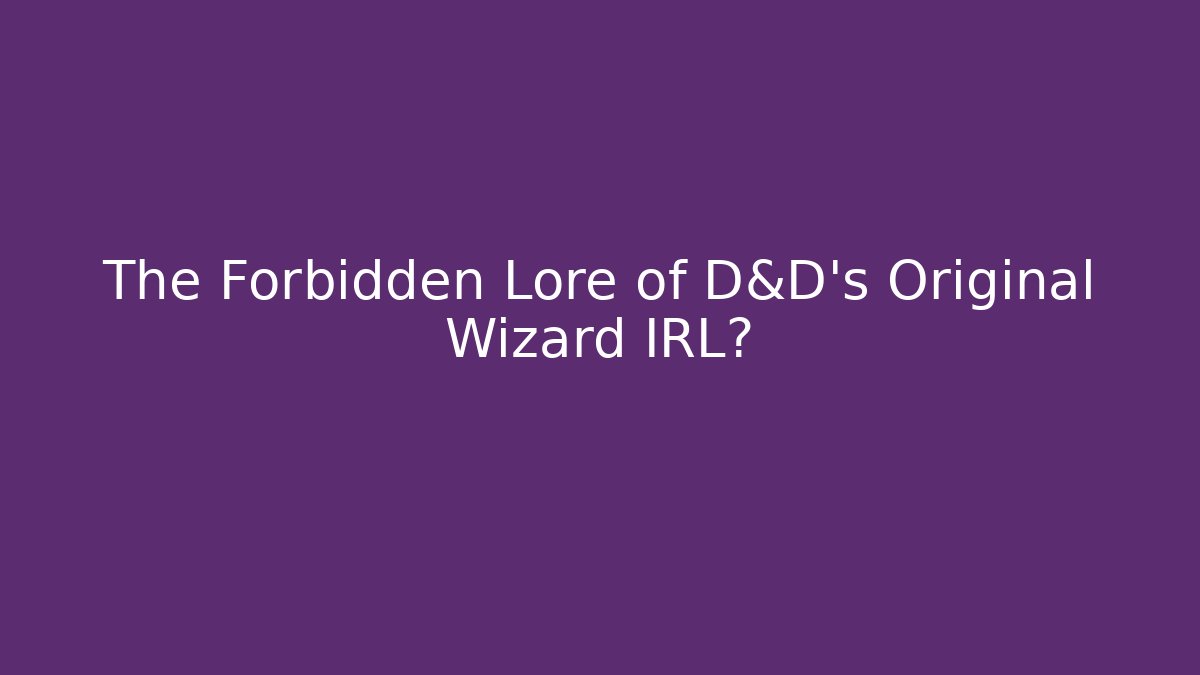 The Forbidden Lore of D&D's Original Wizard IRL?