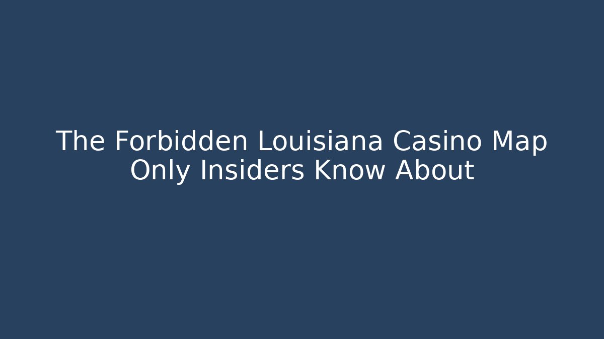 The Forbidden Louisiana Casino Map Only Insiders Know About