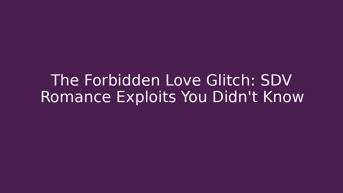 The Forbidden Love Glitch: SDV Romance Exploits You Didn't Know