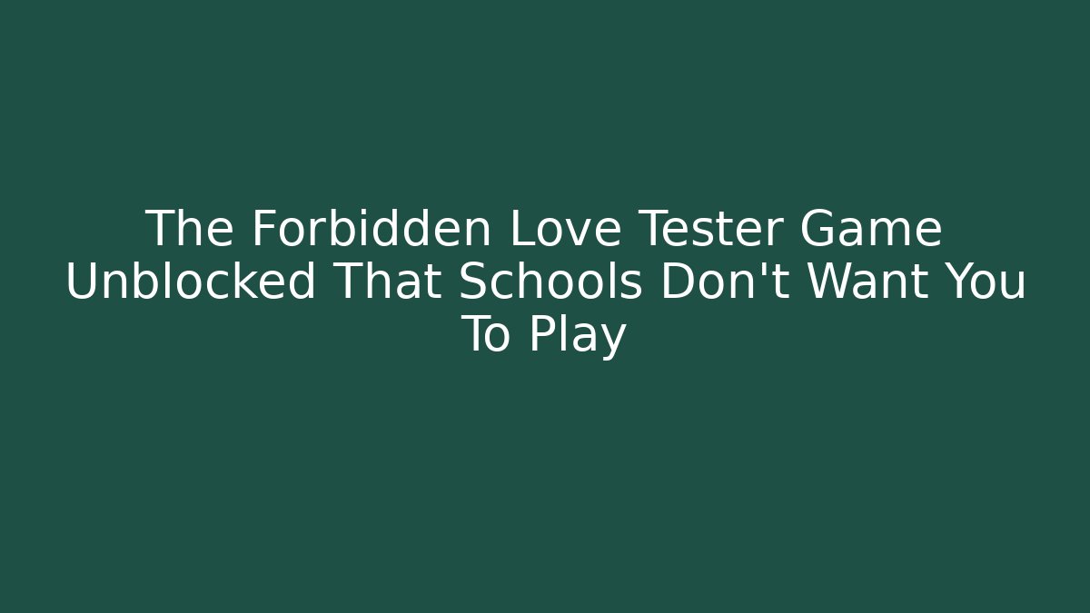 The Forbidden Love Tester Game Unblocked That Schools Don't Want You To Play