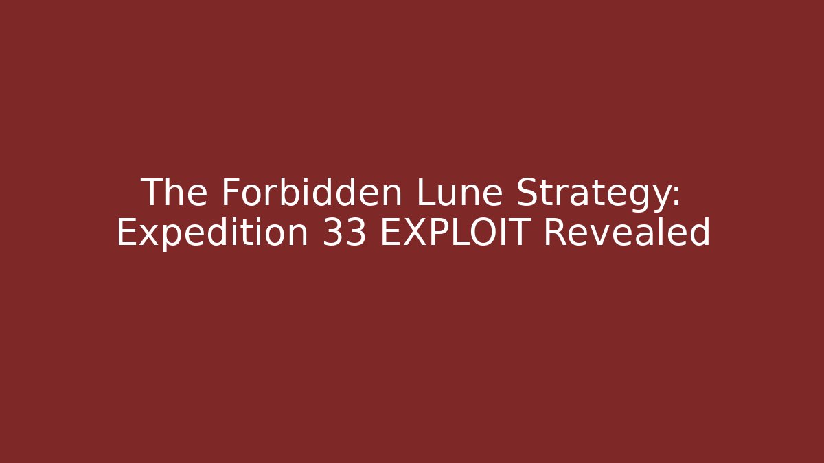 The Forbidden Lune Strategy: Expedition 33 EXPLOIT Revealed - Create More Assets