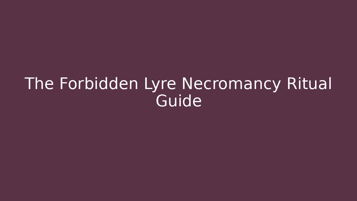 The Forbidden Lyre Necromancy Ritual Guide - Create More Assets
