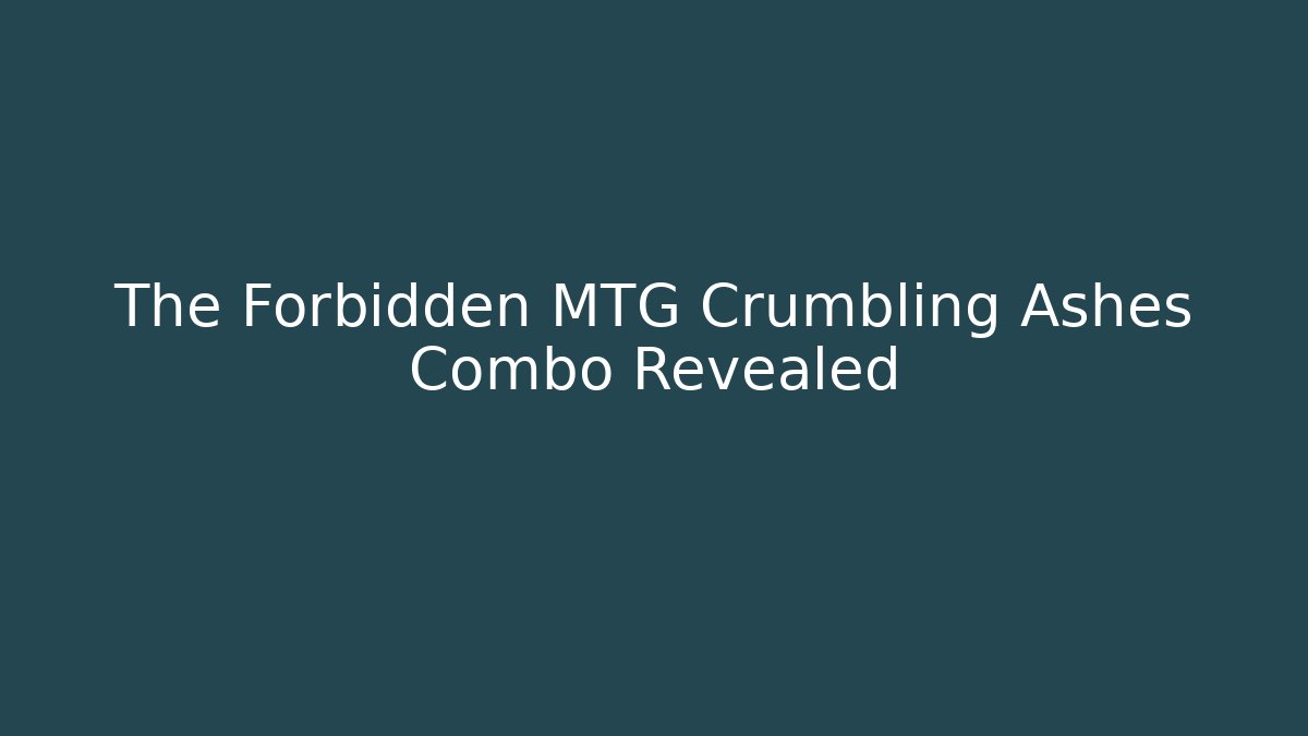 The Forbidden MTG Crumbling Ashes Combo Revealed