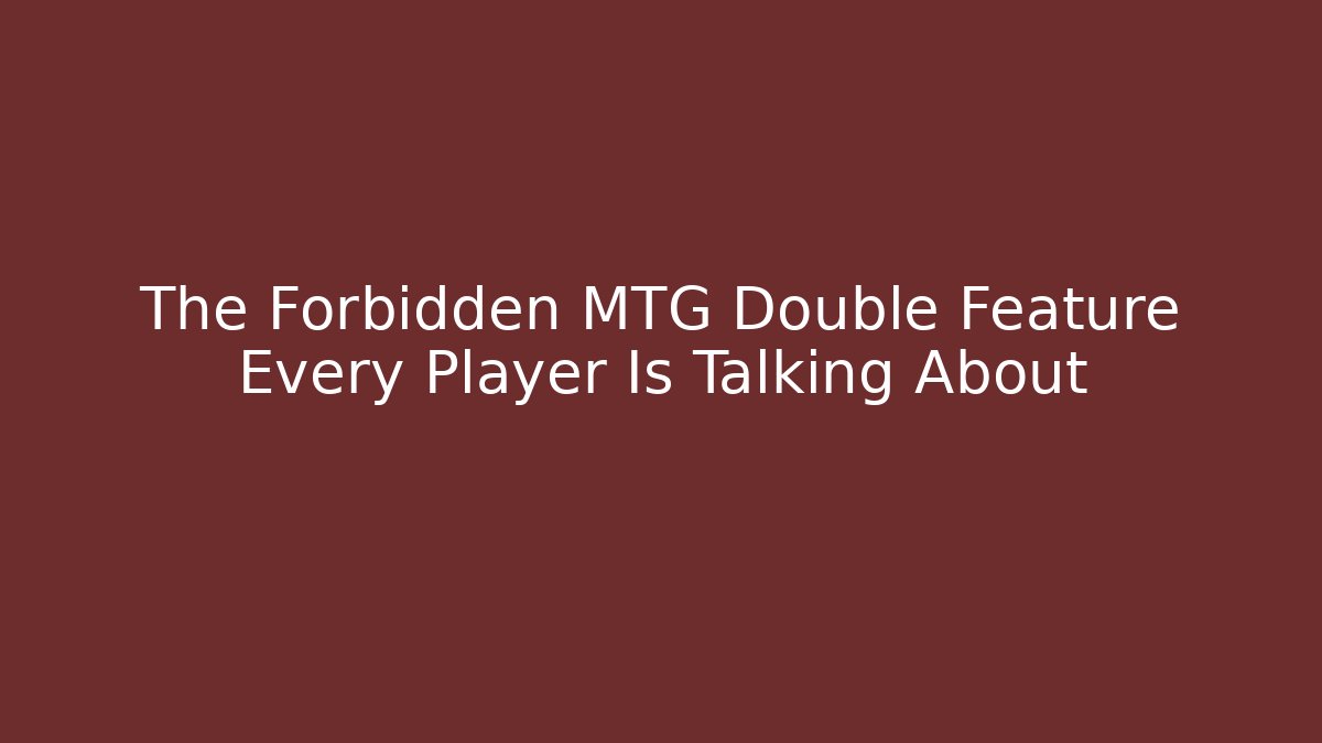 The Forbidden MTG Double Feature Every Player Is Talking About