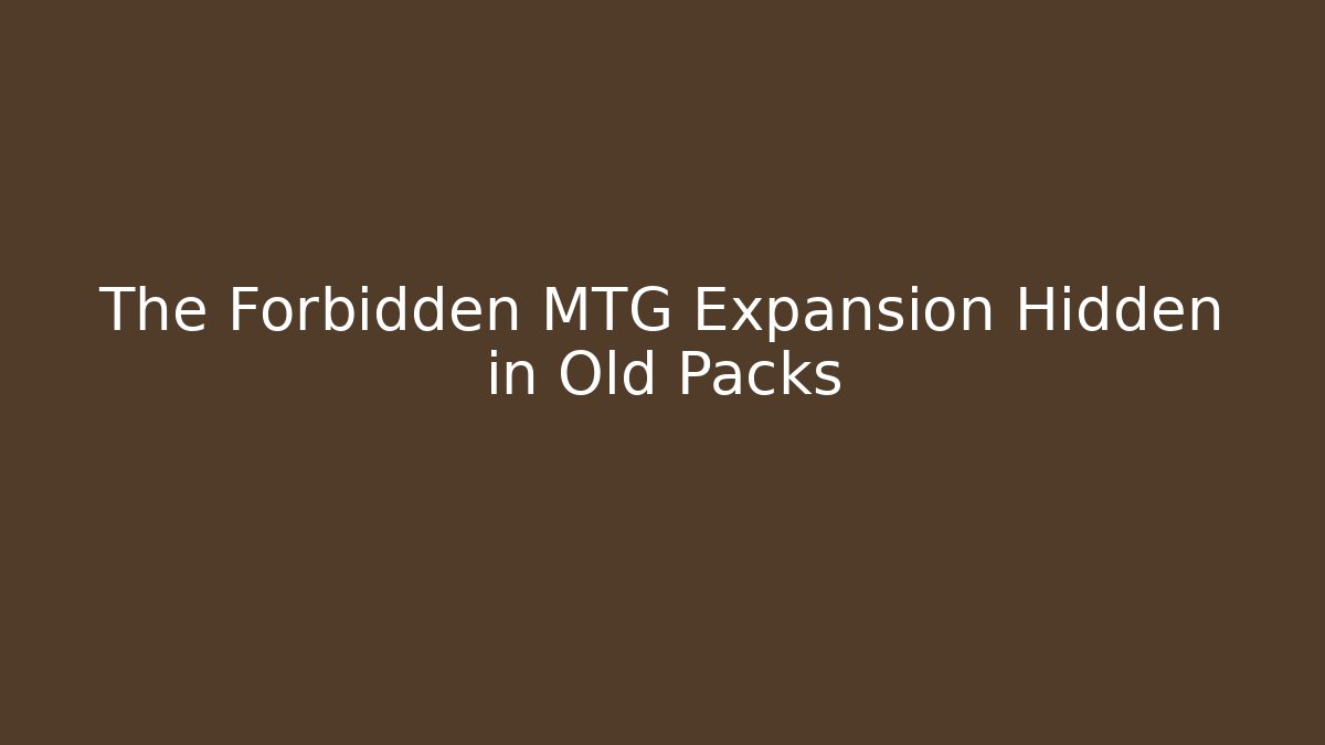The Forbidden MTG Expansion Hidden in Old Packs