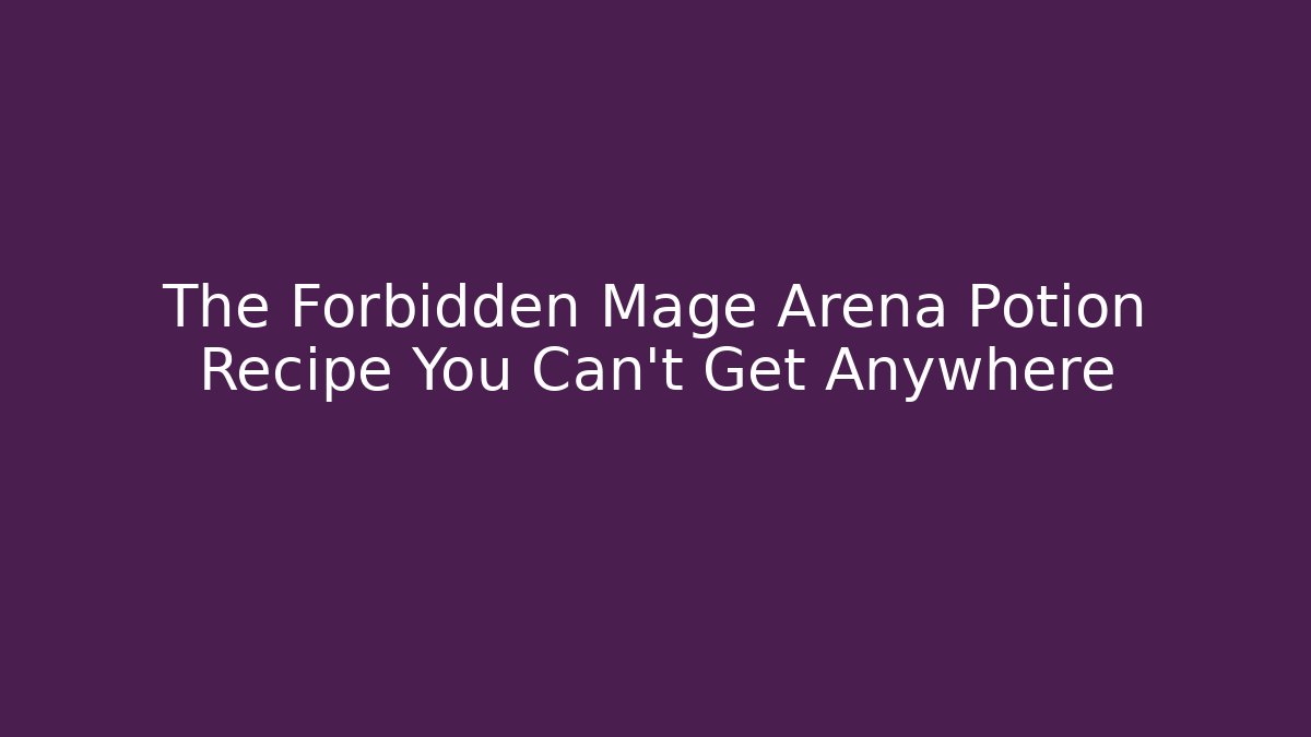 The Forbidden Mage Arena Potion Recipe You Can't Get Anywhere