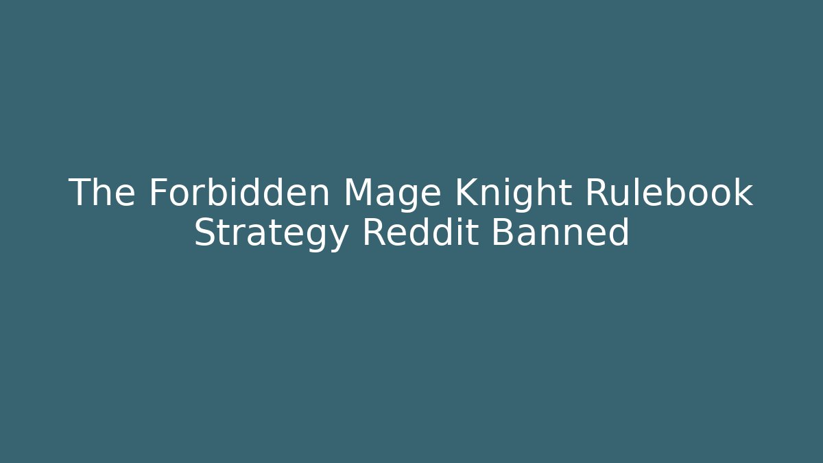 The Forbidden Mage Knight Rulebook Strategy Reddit Banned