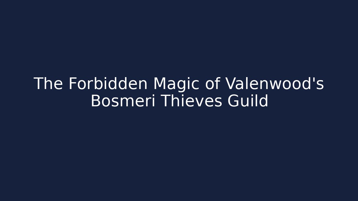 The Forbidden Magic of Valenwood's Bosmeri Thieves Guild