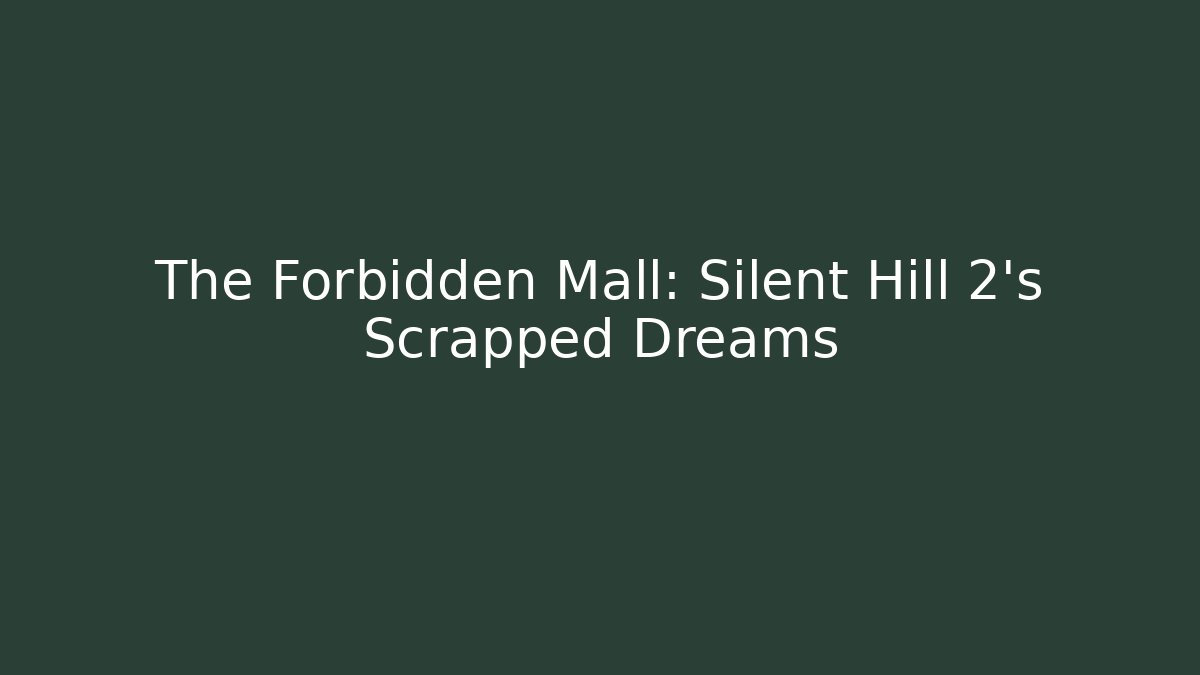 The Forbidden Mall: Silent Hill 2's Scrapped Dreams