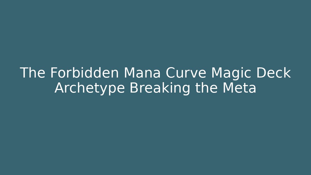 The Forbidden Mana Curve Magic Deck Archetype Breaking the Meta - Create More Assets