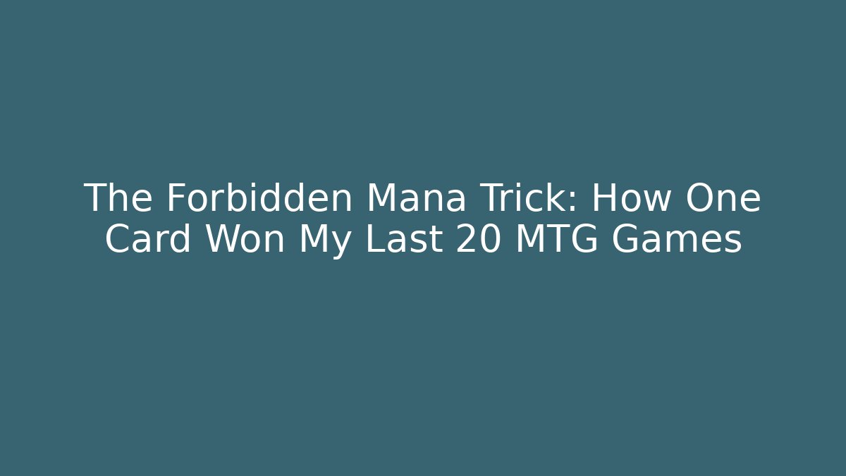 The Forbidden Mana Trick: How One Card Won My Last 20 MTG Games