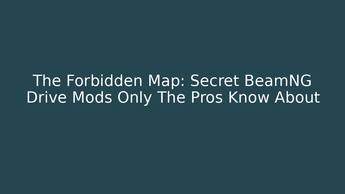 The Forbidden Map: Secret BeamNG Drive Mods Only The Pros Know About