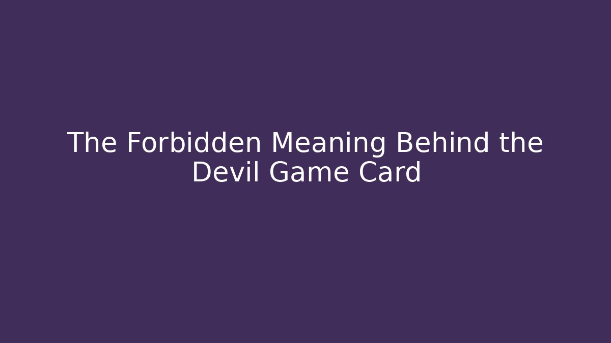 The Forbidden Meaning Behind the Devil Game Card