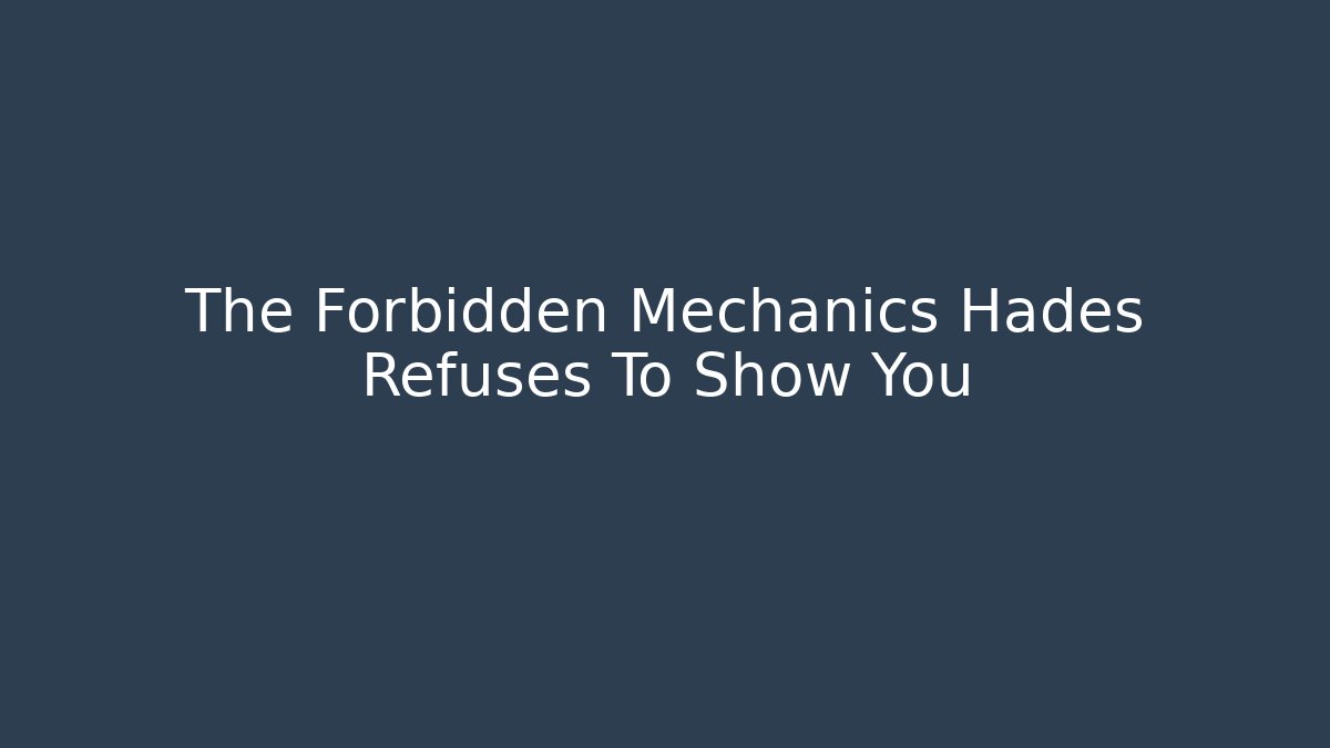 The Forbidden Mechanics Hades Refuses To Show You