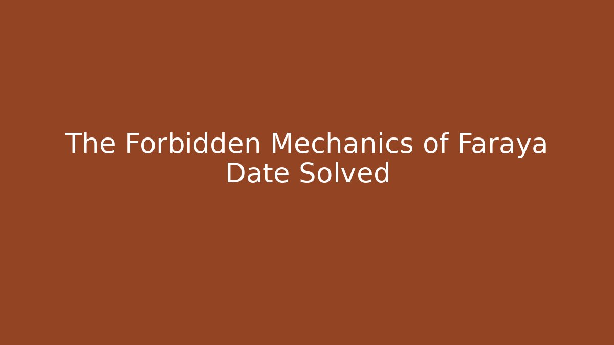 The Forbidden Mechanics of Faraya Date Solved