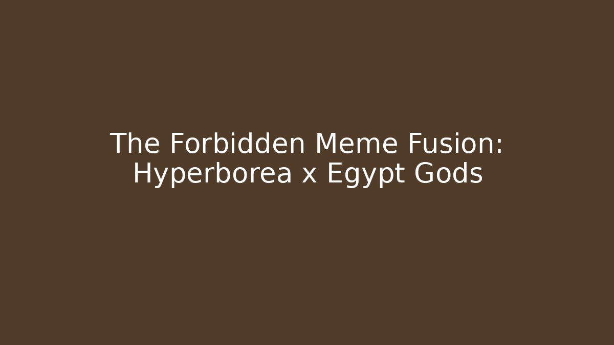 The Forbidden Meme Fusion: Hyperborea x Egypt Gods