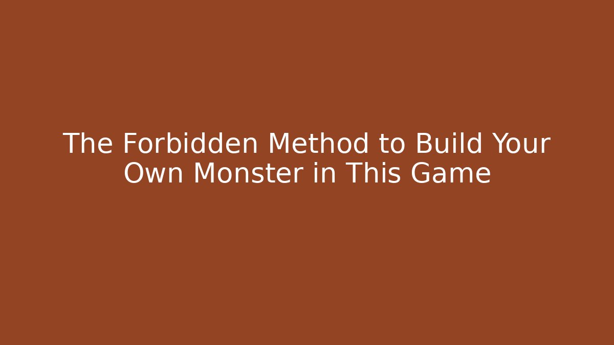 The Forbidden Method to Build Your Own Monster in This Game