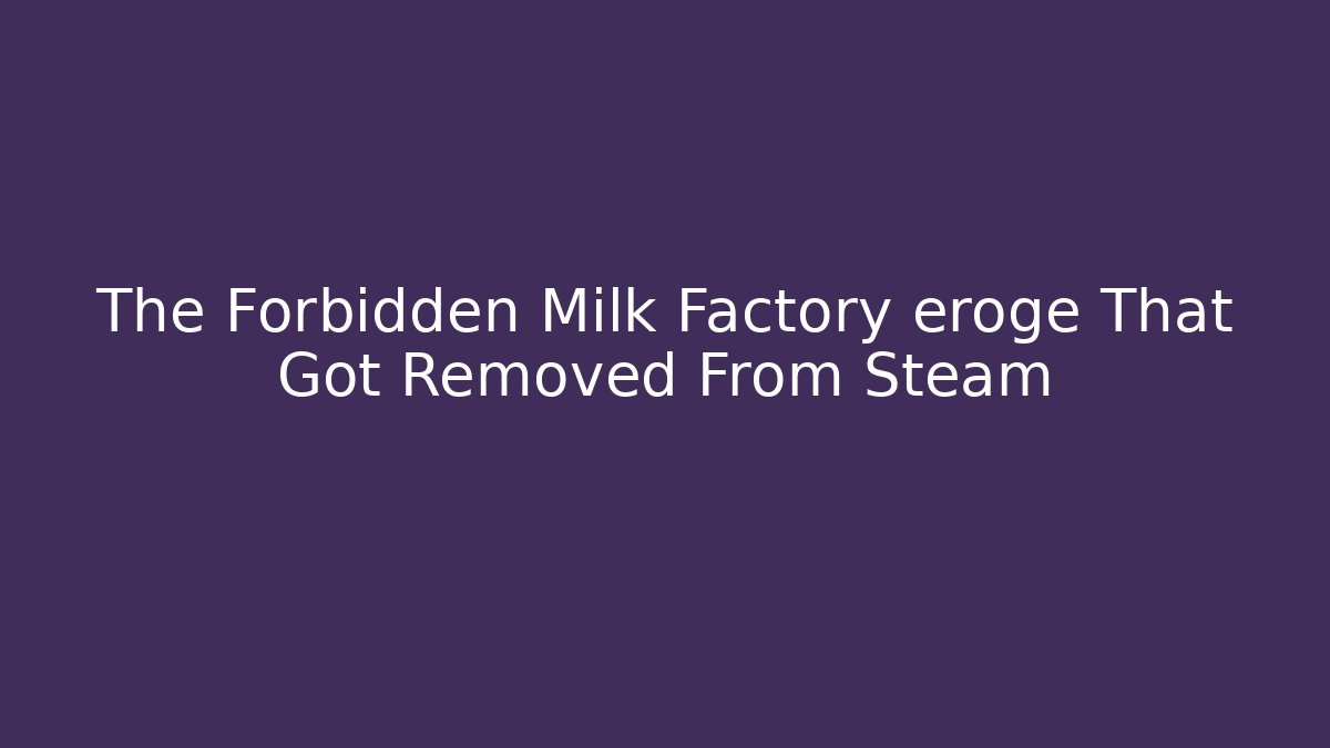 The Forbidden Milk Factory eroge That Got Removed From Steam