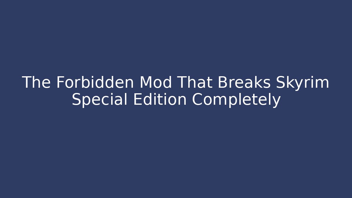 The Forbidden Mod That Breaks Skyrim Special Edition Completely - Create More Assets