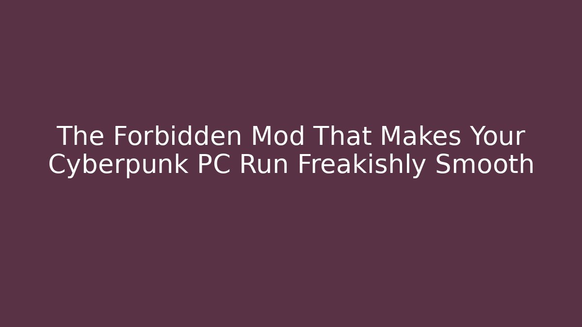 The Forbidden Mod That Makes Your Cyberpunk PC Run Freakishly Smooth