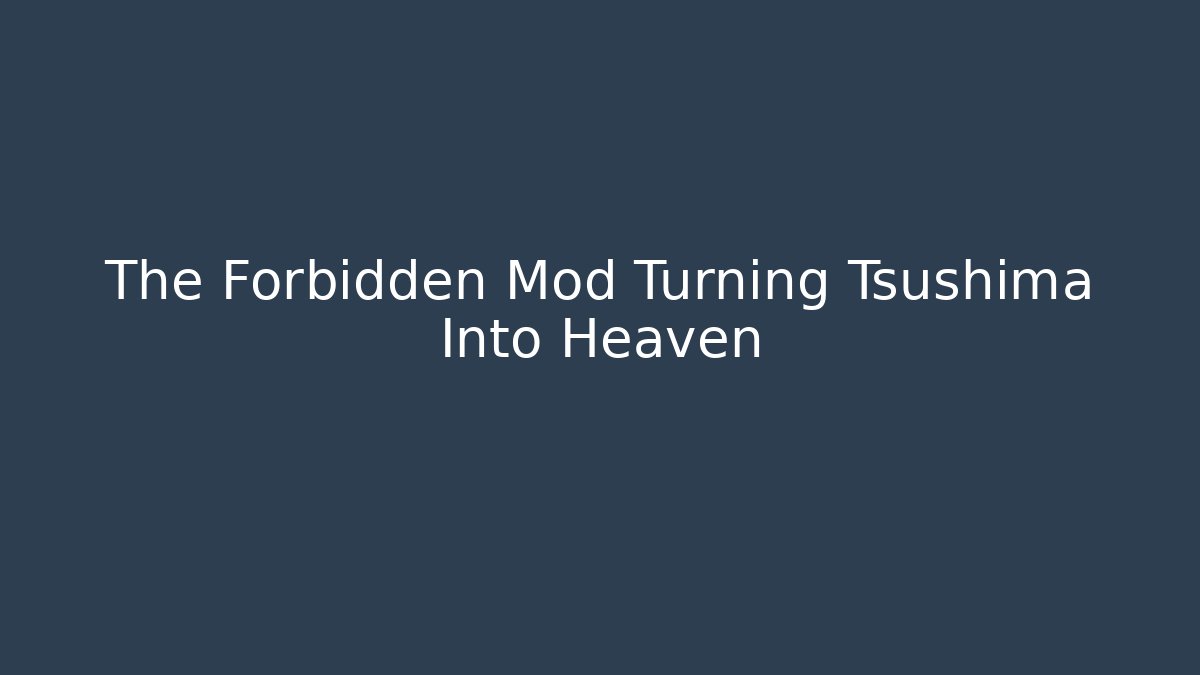The Forbidden Mod Turning Tsushima Into Heaven