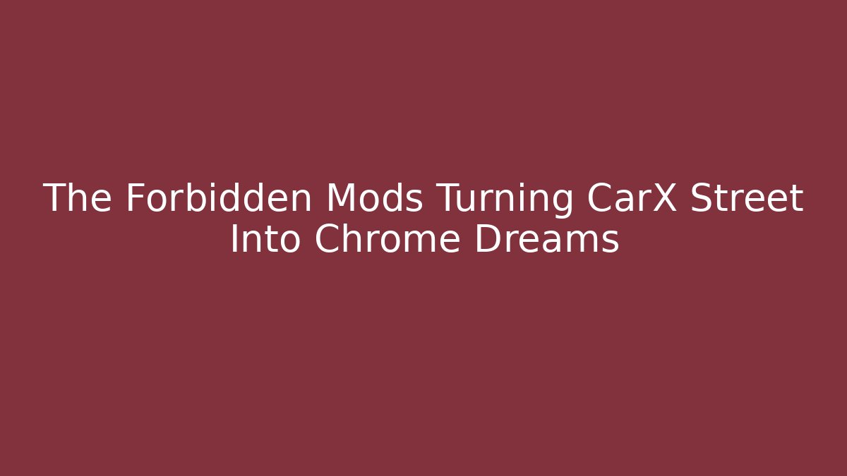 The Forbidden Mods Turning CarX Street Into Chrome Dreams