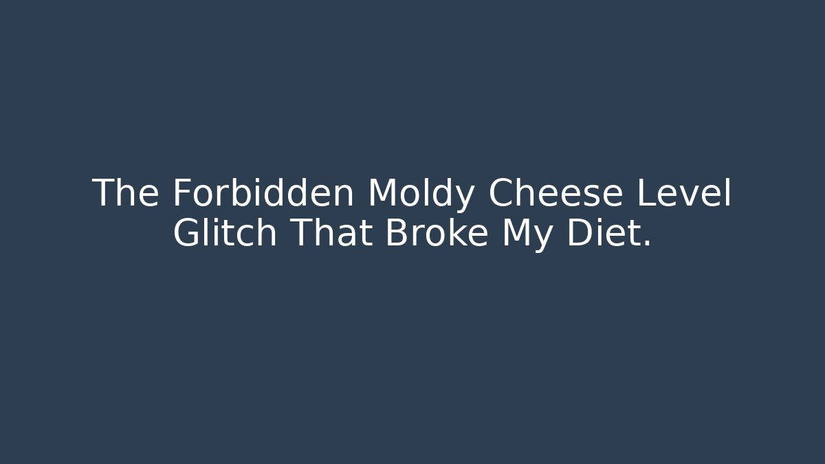 The Forbidden Moldy Cheese Level Glitch That Broke My Diet.
