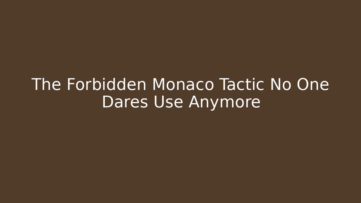 The Forbidden Monaco Tactic No One Dares Use Anymore