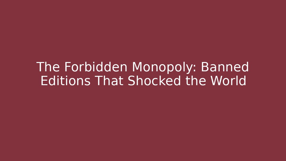 The Forbidden Monopoly: Banned Editions That Shocked the World
