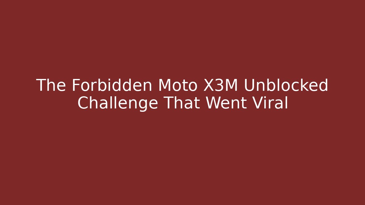 The Forbidden Moto X3M Unblocked Challenge That Went Viral