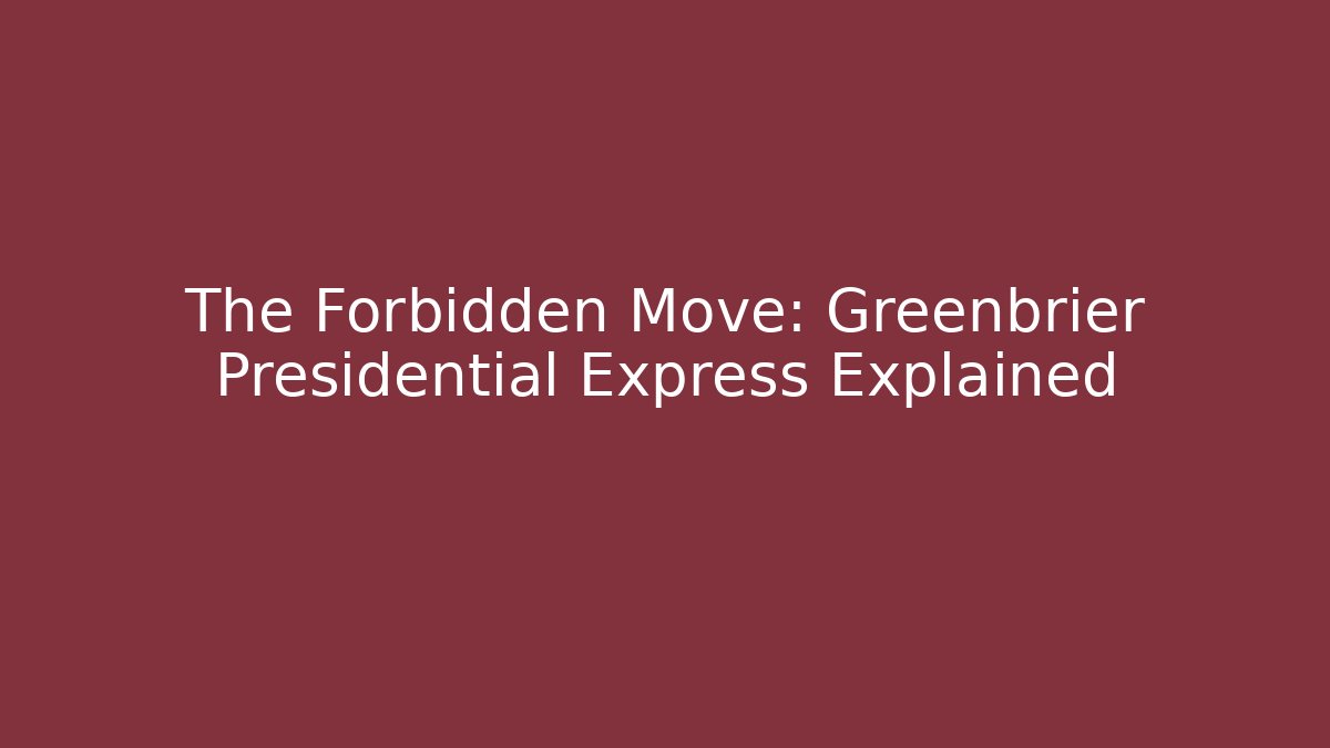 The Forbidden Move: Greenbrier Presidential Express Explained