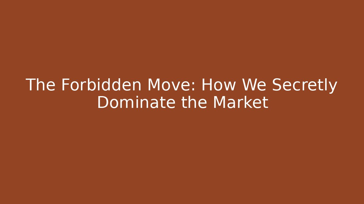 The Forbidden Move: How We Secretly Dominate the Market