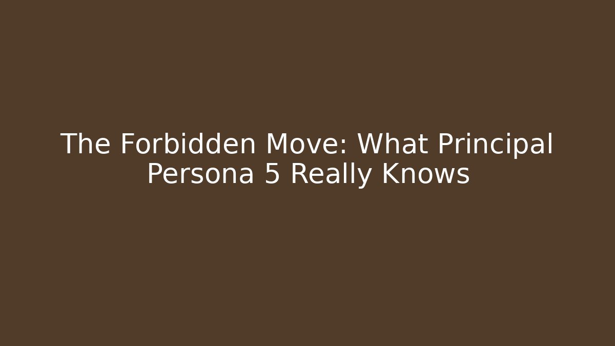 The Forbidden Move: What Principal Persona 5 Really Knows