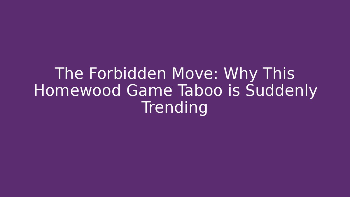 The Forbidden Move: Why This Homewood Game Taboo is Suddenly Trending