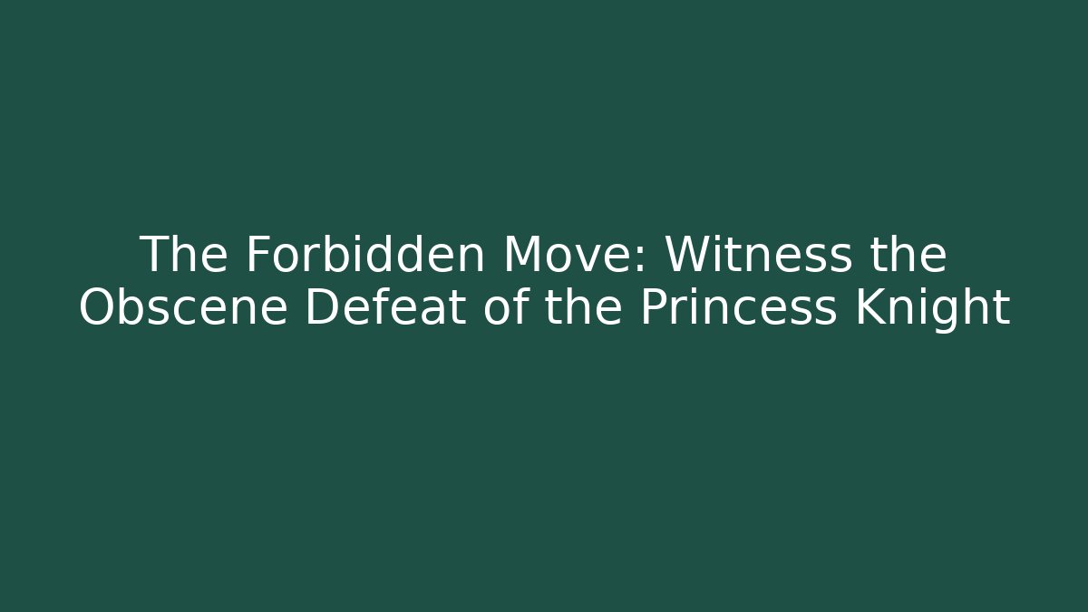 The Forbidden Move: Witness the Obscene Defeat of the Princess Knight