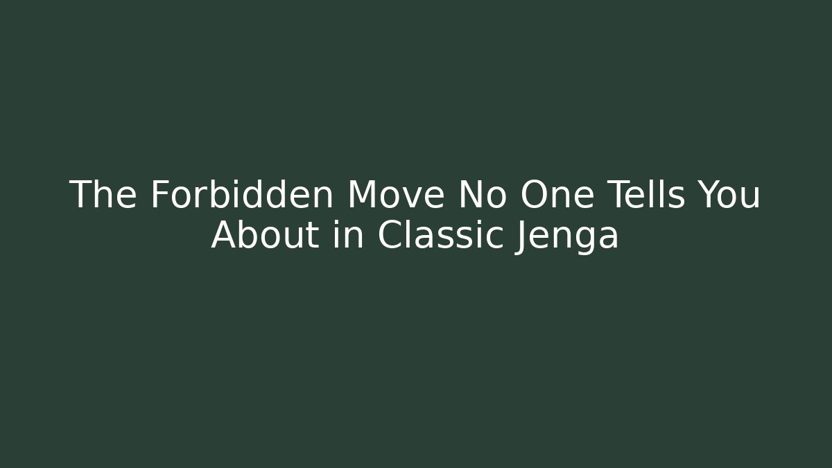 The Forbidden Move No One Tells You About in Classic Jenga