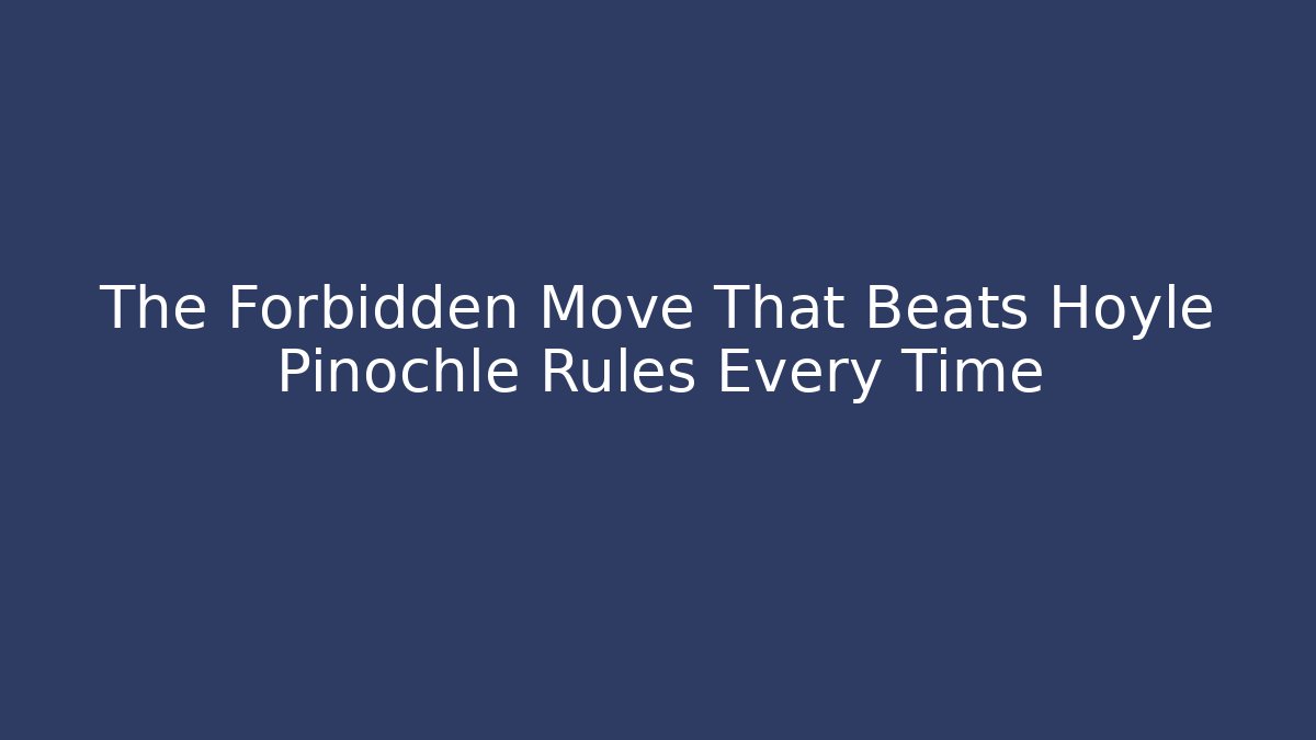 The Forbidden Move That Beats Hoyle Pinochle Rules Every Time