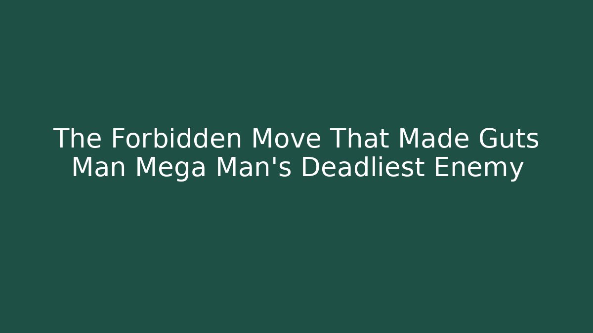The Forbidden Move That Made Guts Man Mega Man's Deadliest Enemy