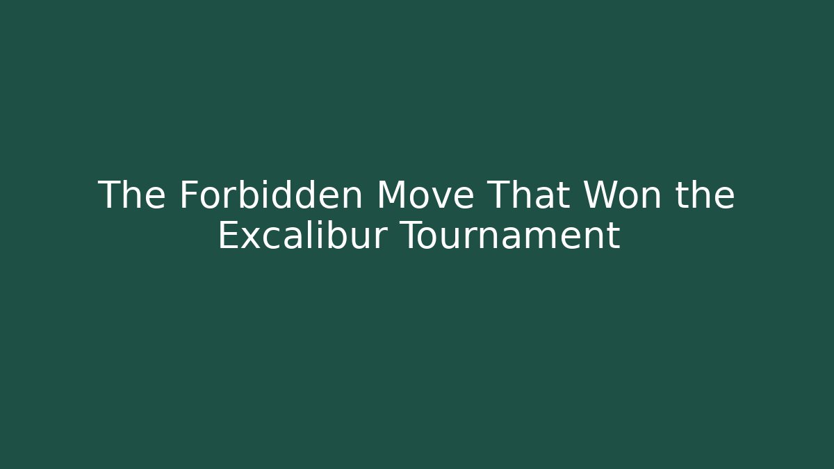 The Forbidden Move That Won the Excalibur Tournament